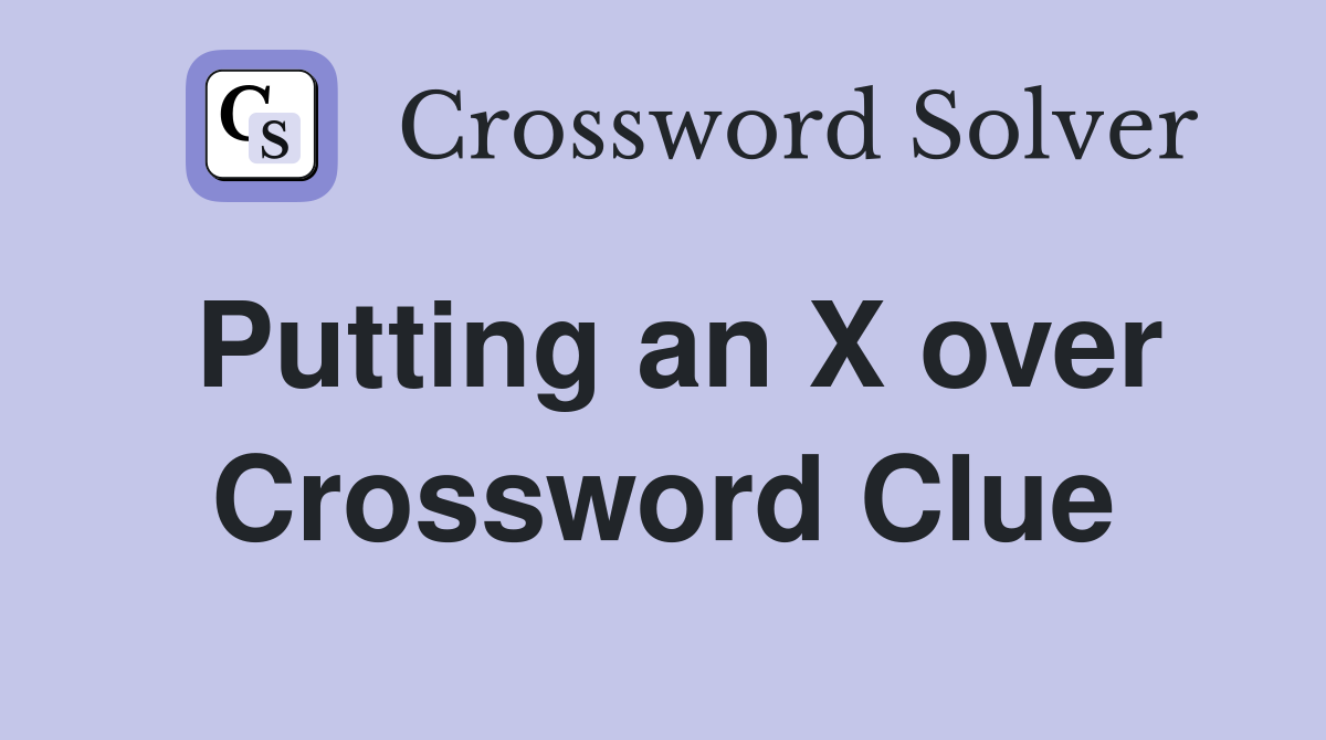 Putting an X over Crossword Clue