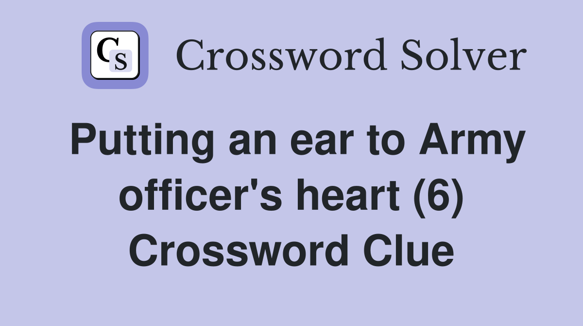 Putting an ear to Army officer's heart (6) Crossword Clue