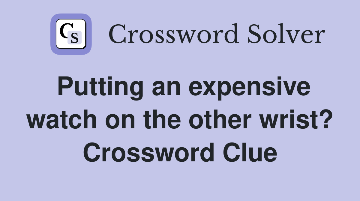 Putting an expensive watch on the other wrist? Crossword Clue