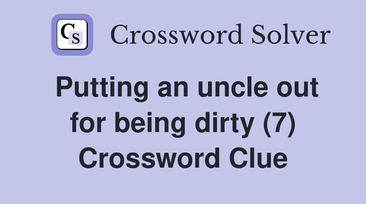 Putting an uncle out for being dirty (7) Crossword Clue