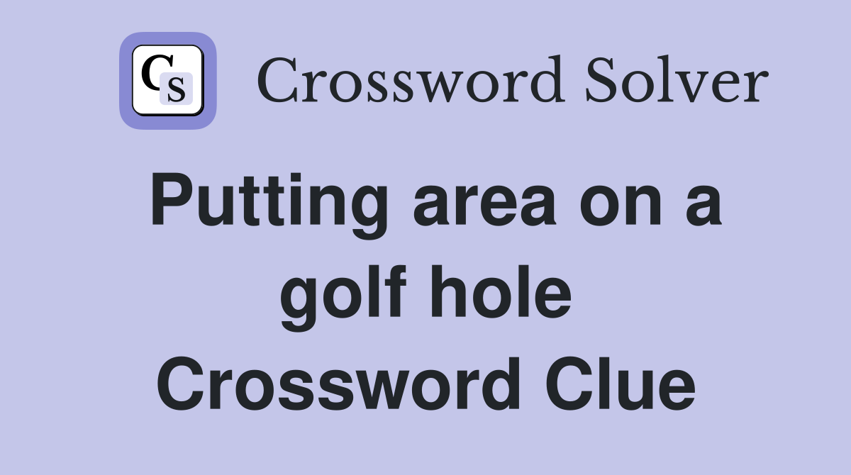 Putting area on a golf hole Crossword Clue