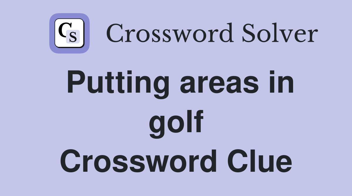 Putting areas in golf Crossword Clue