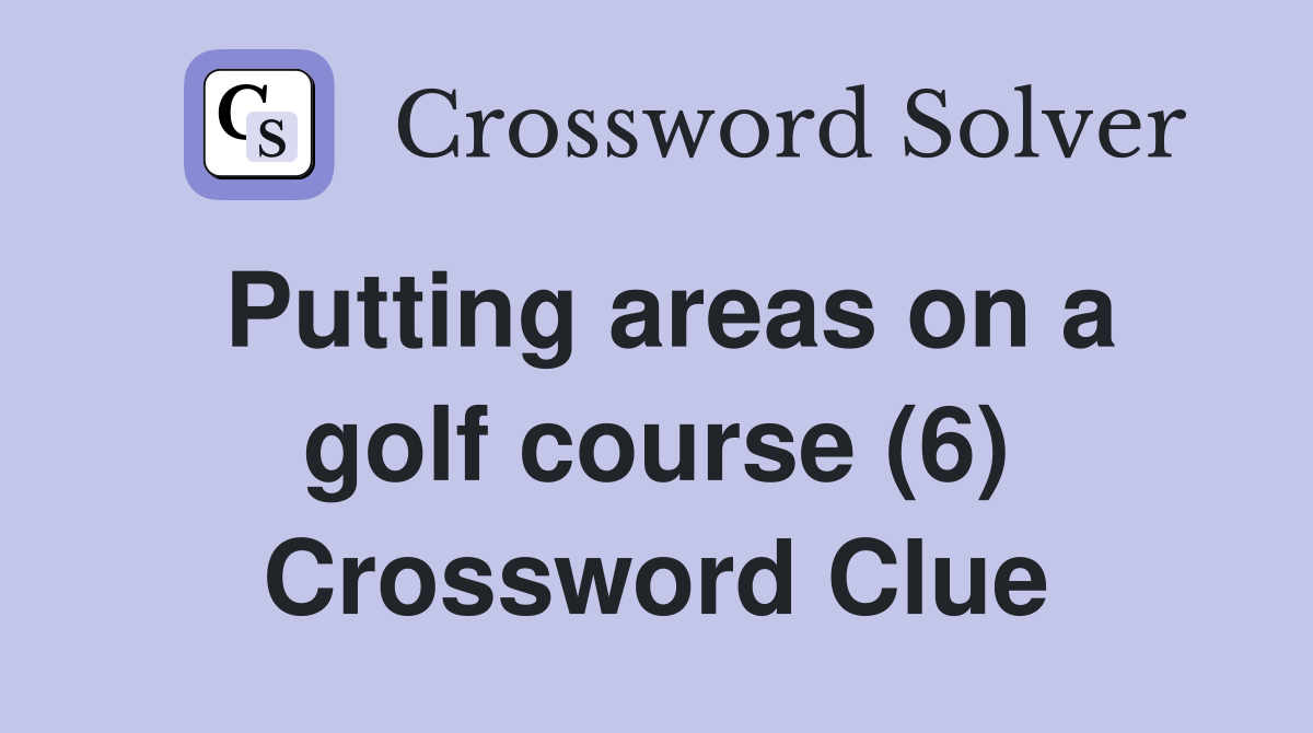 Putting areas on a golf course (6) Crossword Clue