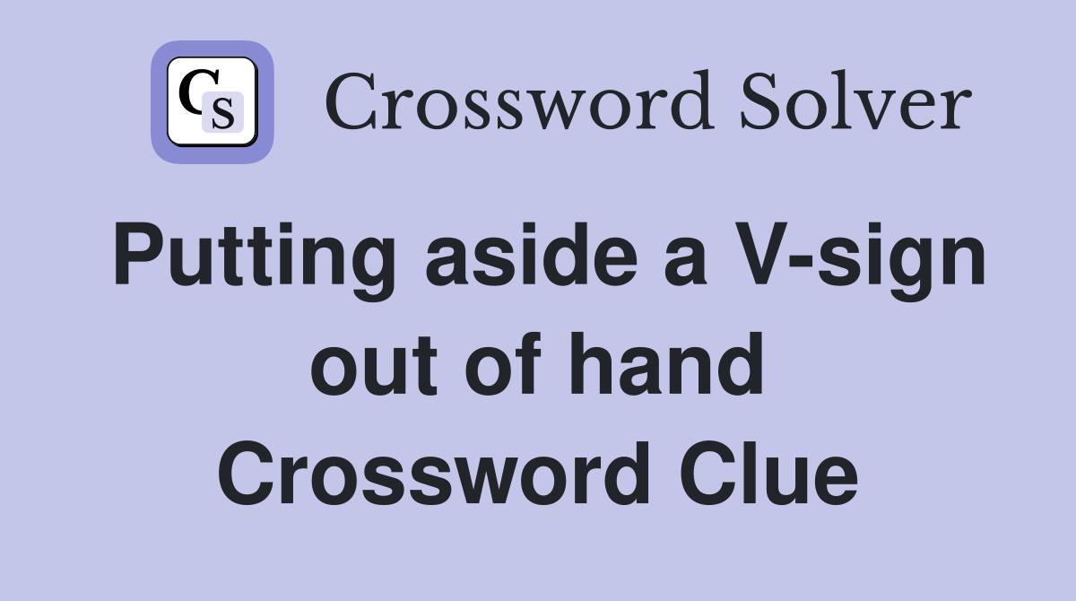 Putting aside a V-sign out of hand Crossword Clue