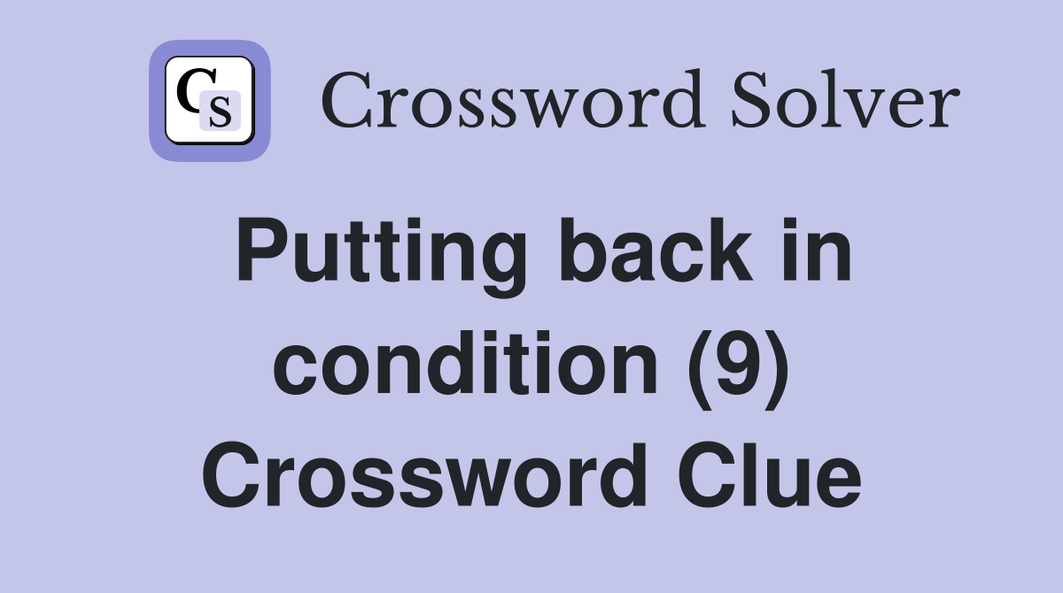 Putting back in condition (9) Crossword Clue