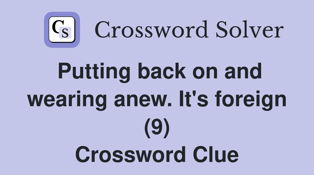 Putting back on and wearing anew. It's foreign (9) Crossword Clue