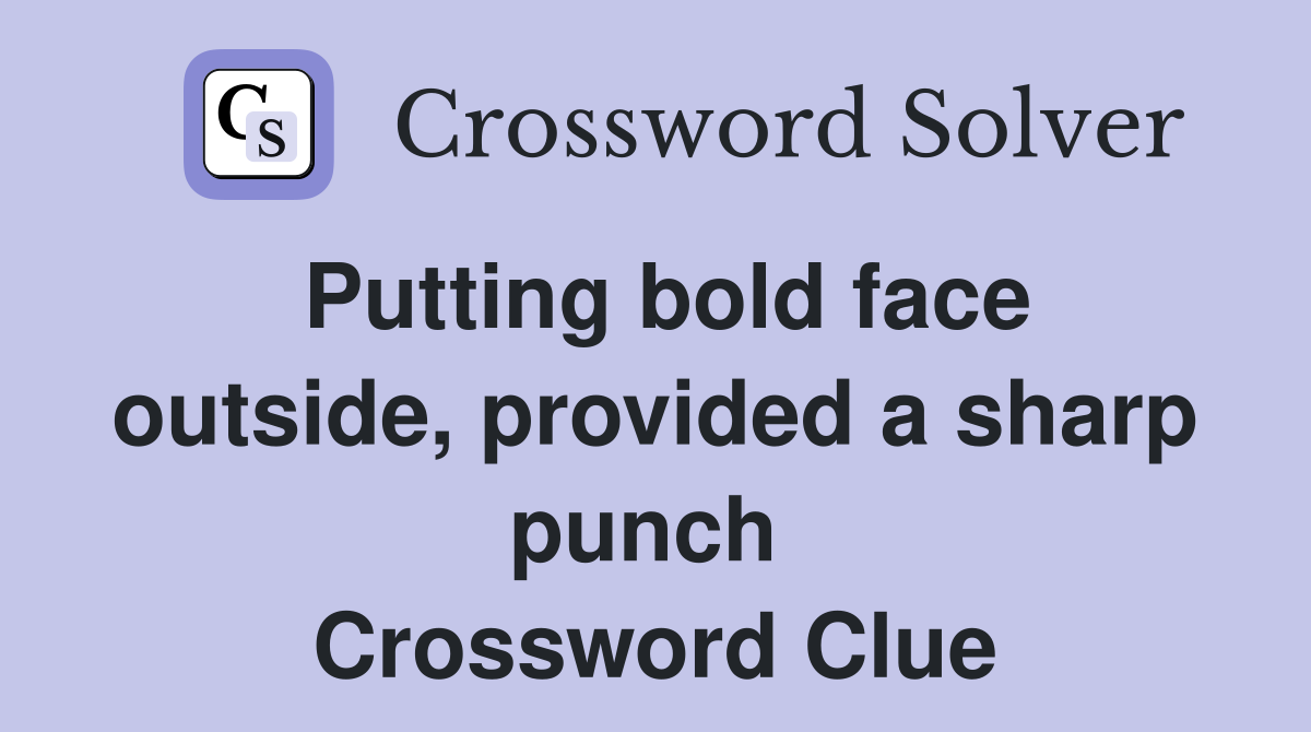 Putting bold face outside, provided a sharp punch  Crossword Clue
