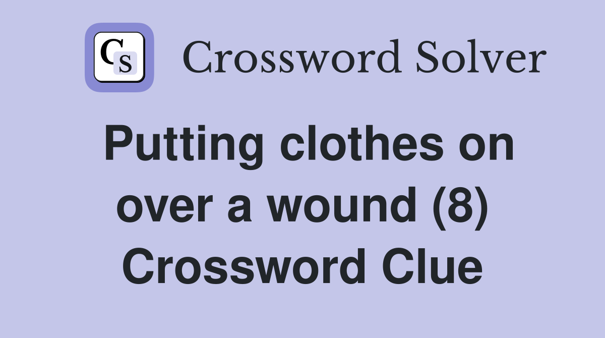 Putting clothes on over a wound (8) Crossword Clue