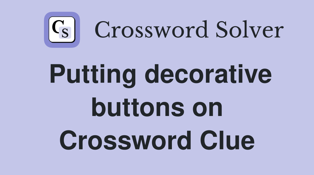 Putting decorative buttons on Crossword Clue