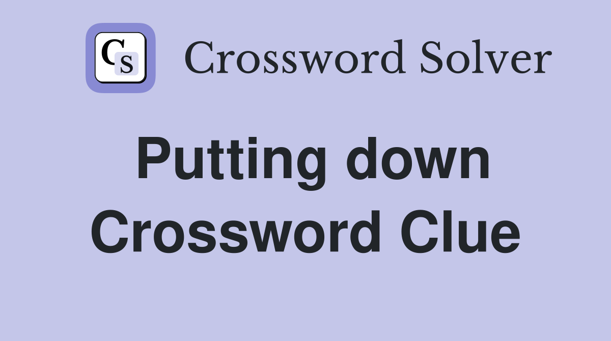 Putting down Crossword Clue