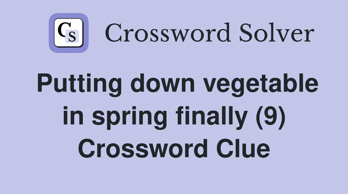 Putting down vegetable in spring finally (9) Crossword Clue
