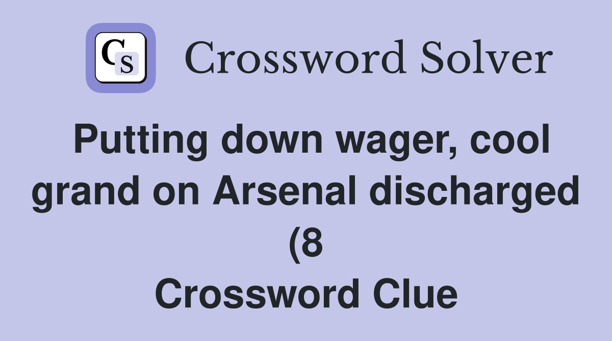 Putting down wager cool grand on Arsenal discharged (8) Crossword Putting down wager cool grand on Arsenal discharged (8) Crossword