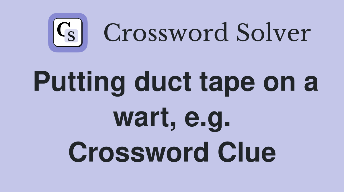 Putting duct tape on a wart, e.g. Crossword Clue