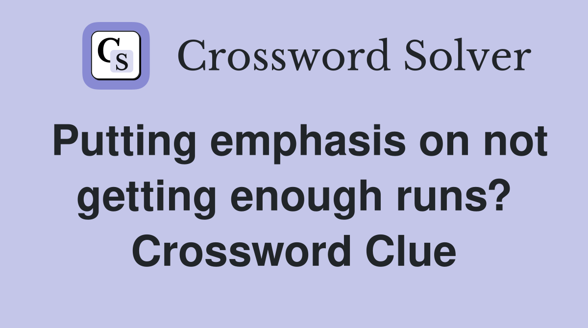 Putting emphasis on not getting enough runs? Crossword Clue