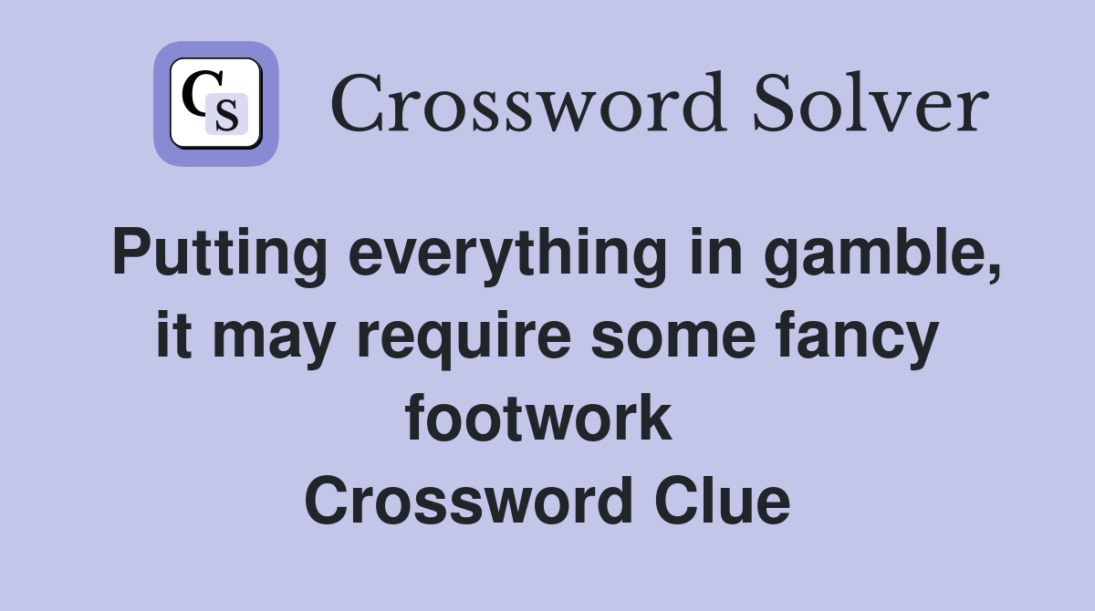 Putting everything in gamble, it may require some fancy footwork  Crossword Clue