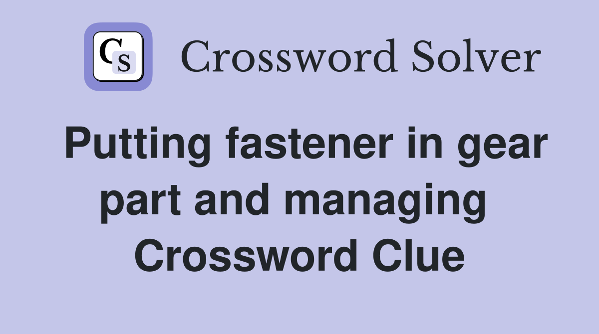 Putting fastener in gear part and managing  Crossword Clue