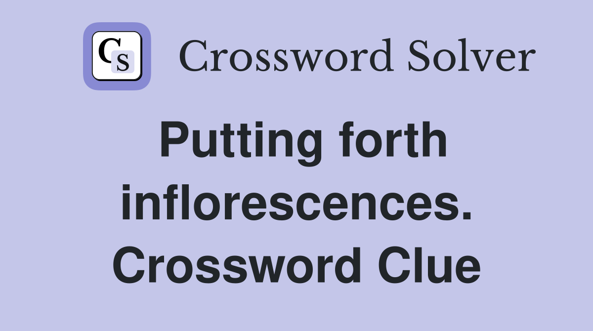 Putting forth inflorescences. Crossword Clue
