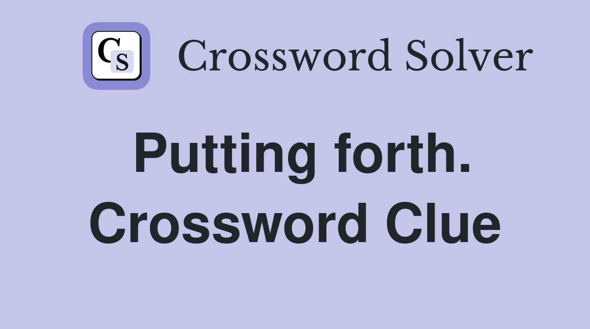 Putting forth. Crossword Clue