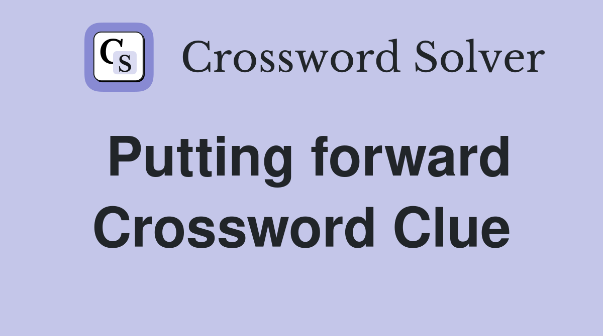 Putting forward Crossword Clue