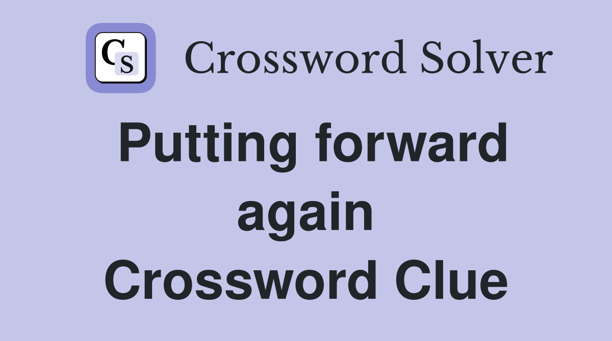 Putting forward again Crossword Clue