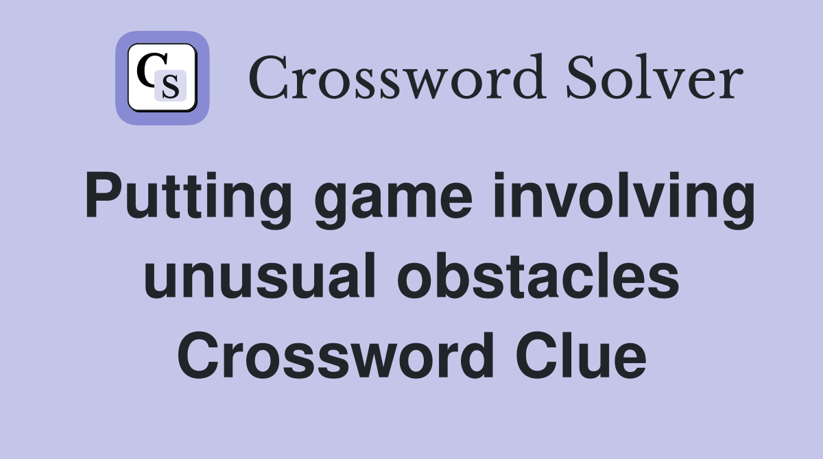 Putting game involving unusual obstacles Crossword Clue