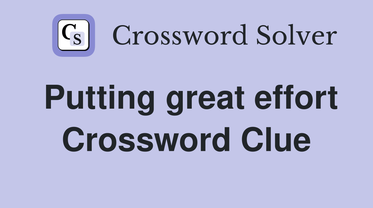 Putting great effort Crossword Clue