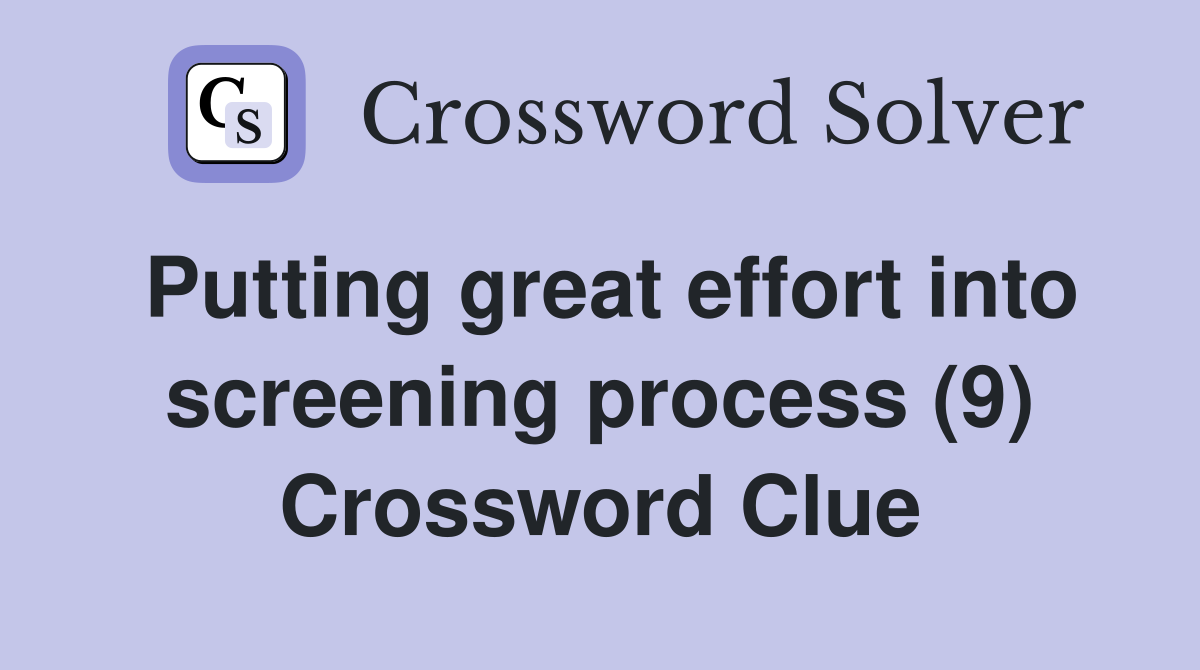 Putting great effort into screening process (9) Crossword Clue