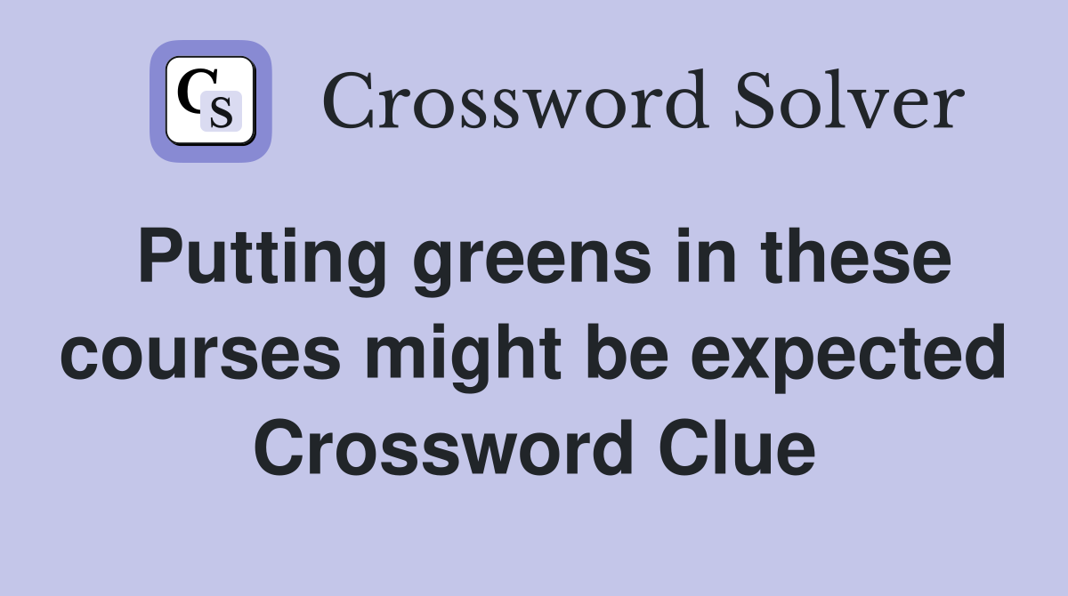 Putting greens in these courses might be expected Crossword Clue