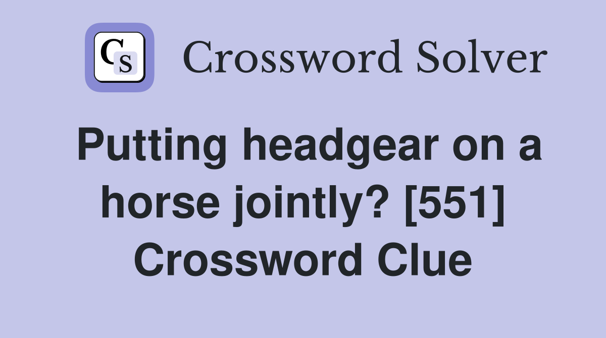 Putting headgear on a horse jointly? [551] Crossword Clue