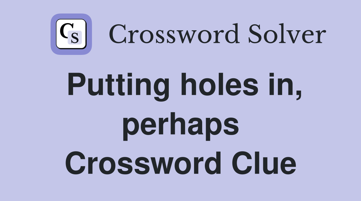 Putting holes in, perhaps Crossword Clue