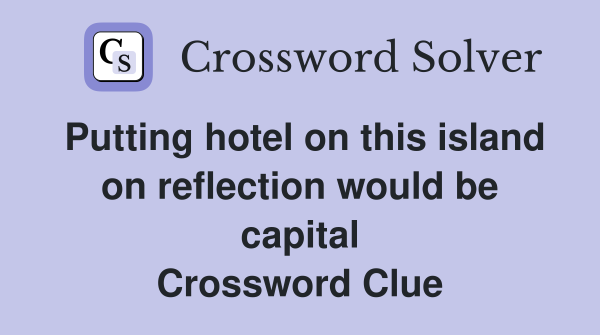 Putting hotel on this island on reflection would be capital Crossword Clue