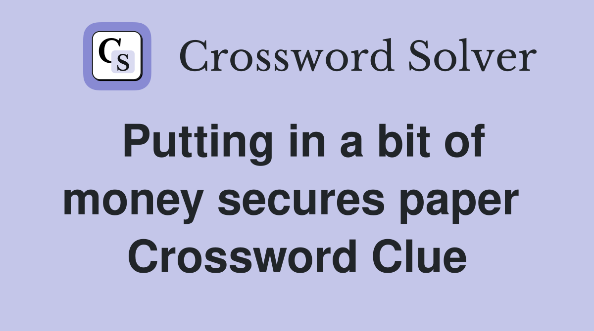 Putting in a bit of money secures paper  Crossword Clue