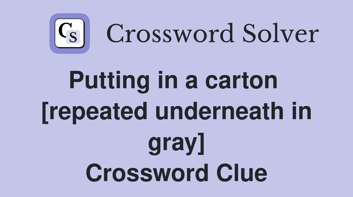 Putting in a carton   [repeated underneath in gray] Crossword Clue
