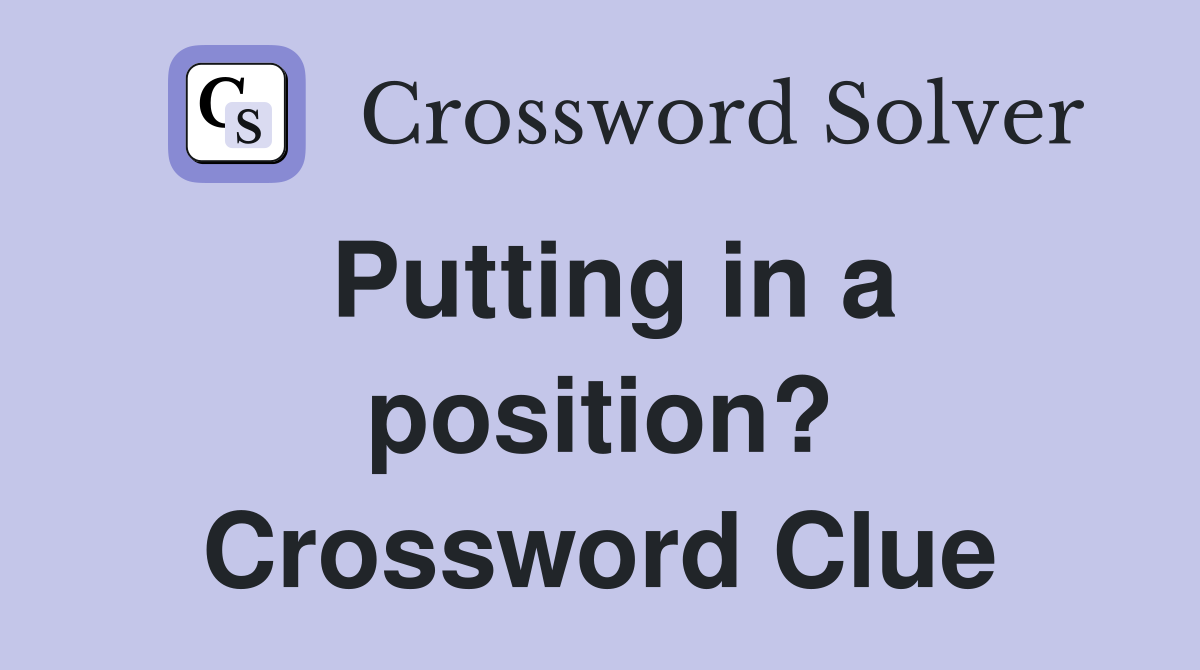 Putting in a position? Crossword Clue