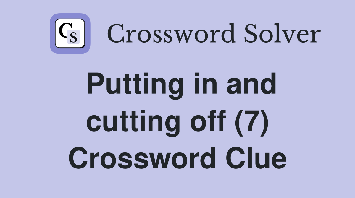Putting in and cutting off (7) Crossword Clue
