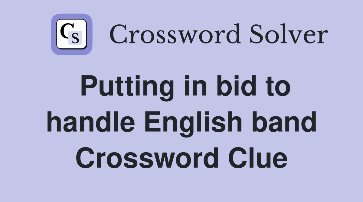 Putting in bid to handle English band Crossword Clue