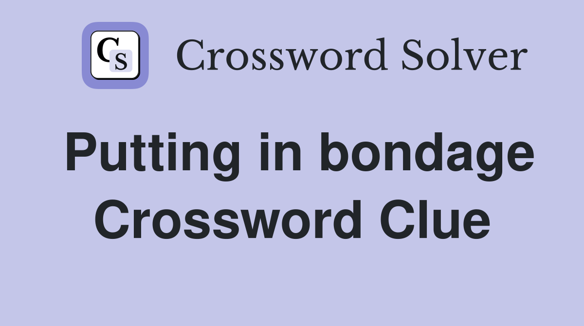 Putting in bondage Crossword Clue