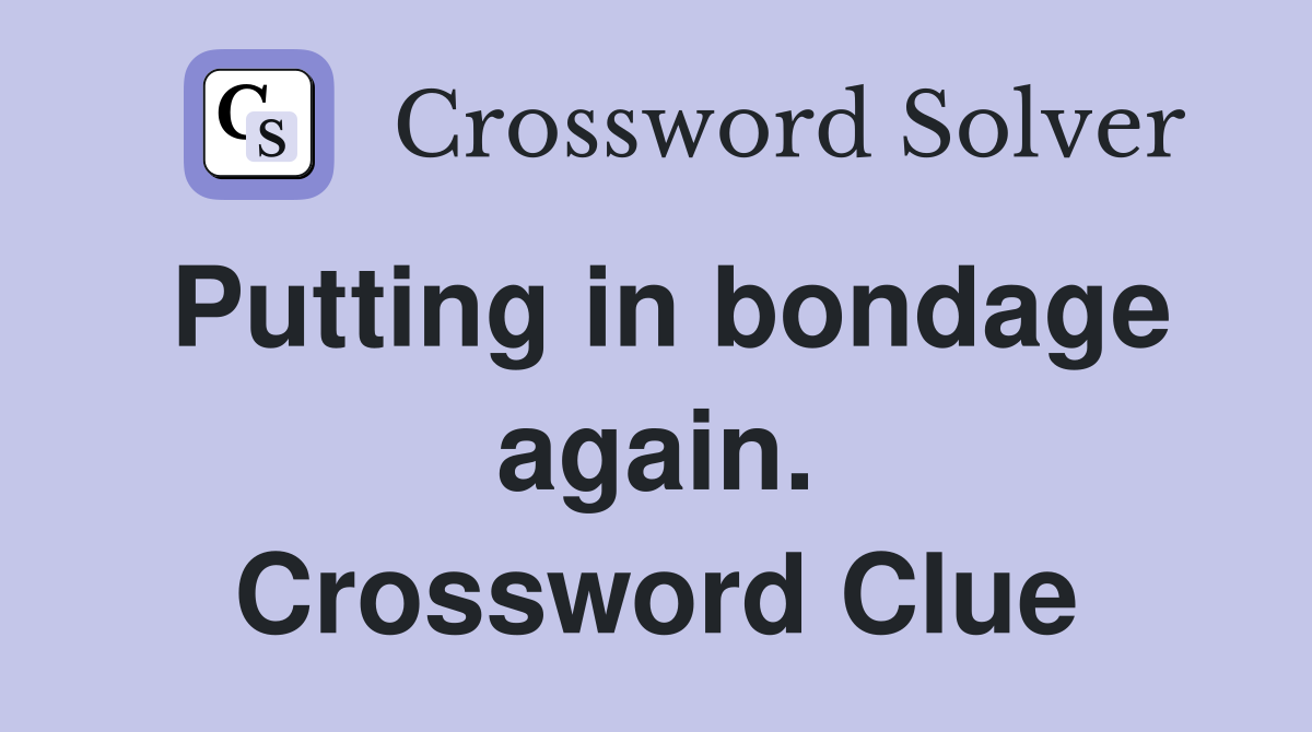 Putting in bondage again. Crossword Clue