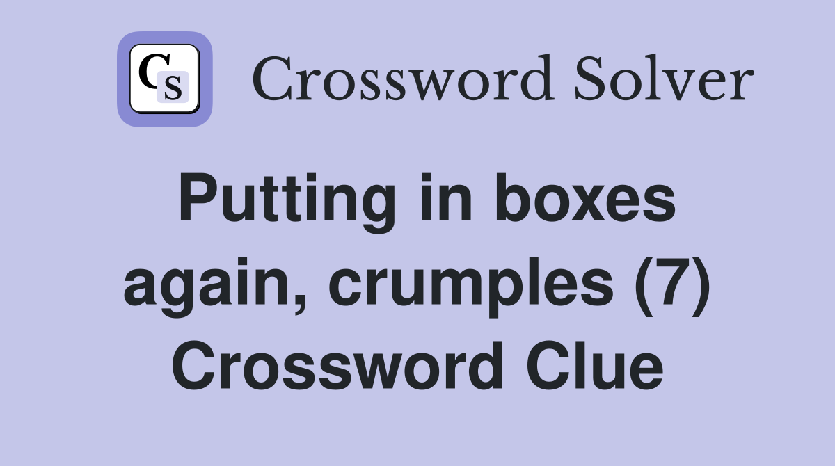 Putting in boxes again, crumples (7) Crossword Clue