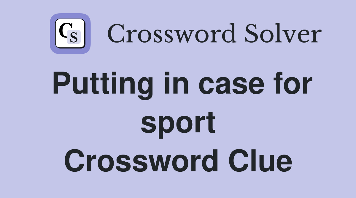 Putting in case for sport Crossword Clue