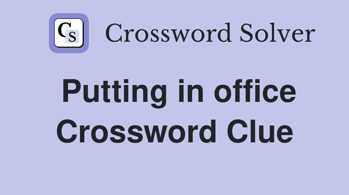 Putting in office Crossword Clue