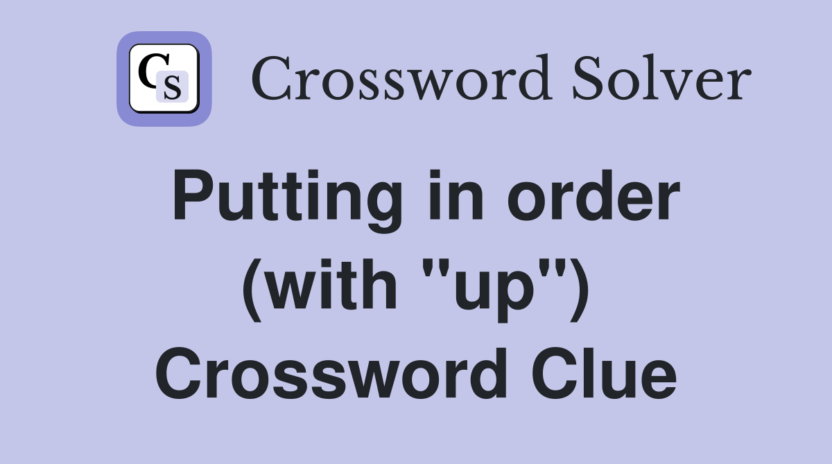 Putting in order (with "up") Crossword Clue
