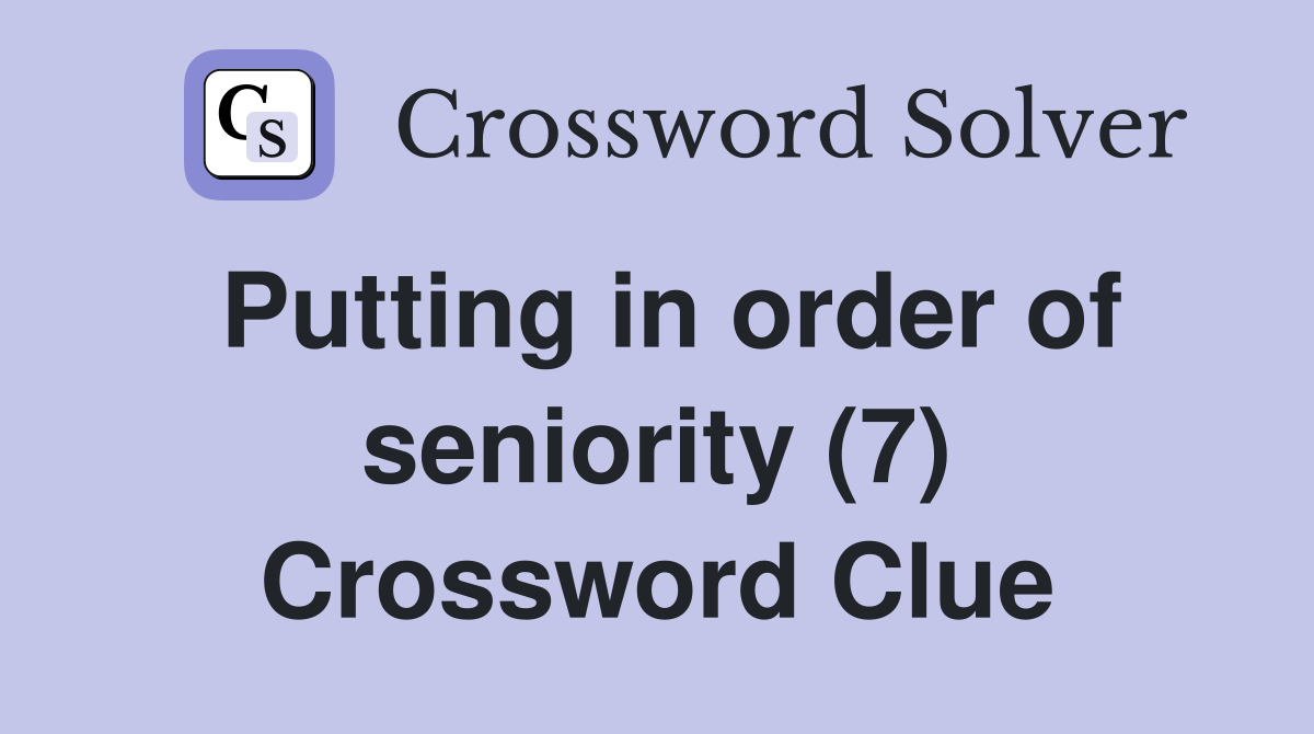 Putting in order of seniority (7) Crossword Clue