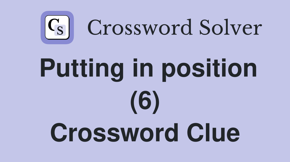 Putting in position (6) Crossword Clue