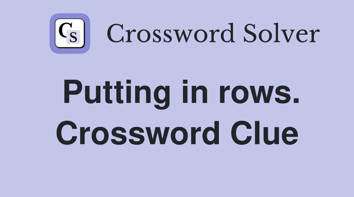 Putting in rows. Crossword Clue