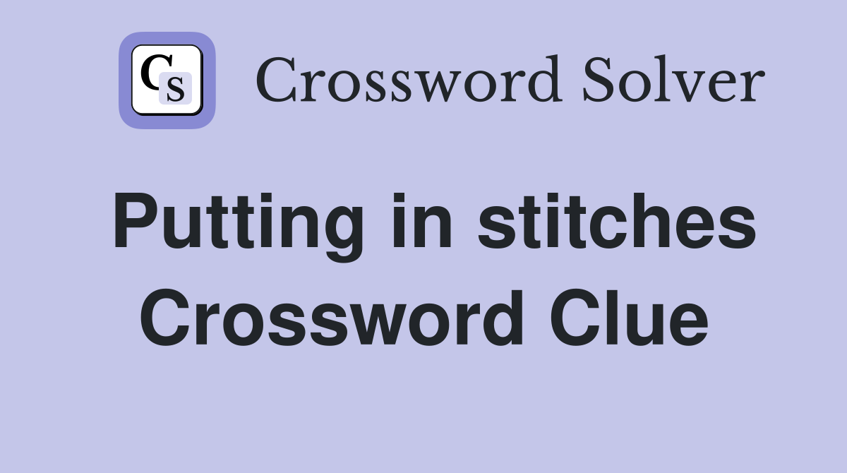 Putting in stitches Crossword Clue
