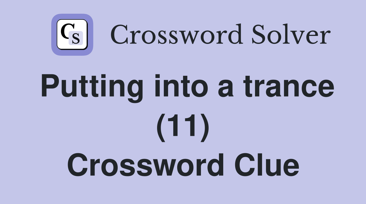 Putting into a trance (11) Crossword Clue
