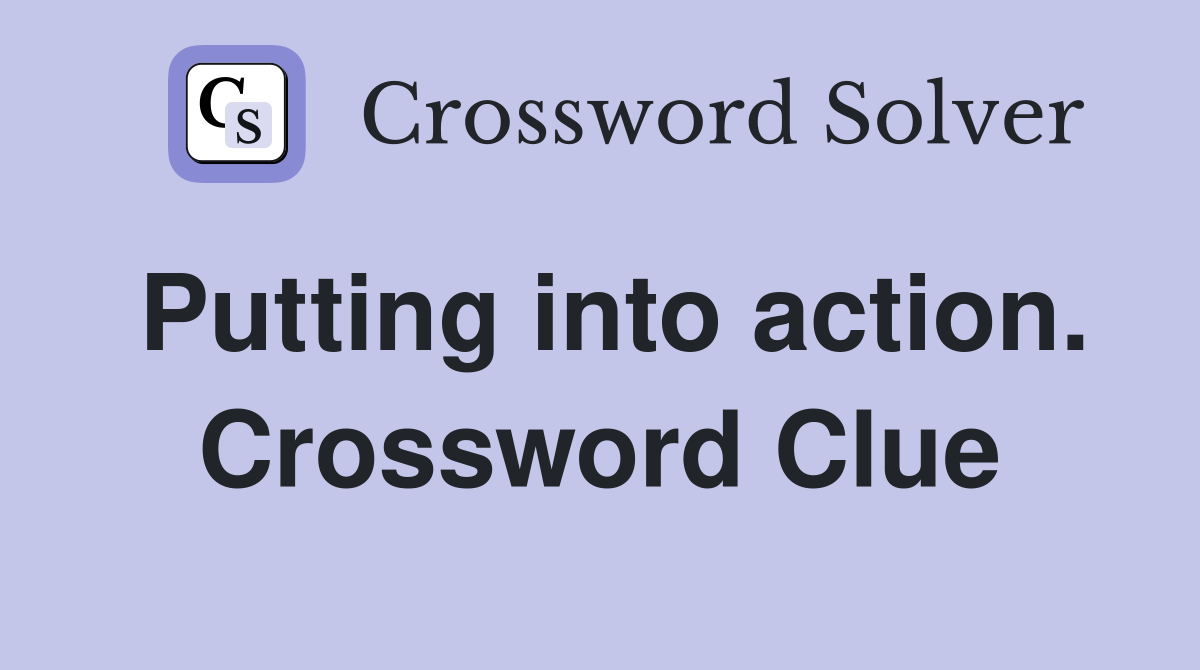 Putting into action. Crossword Clue