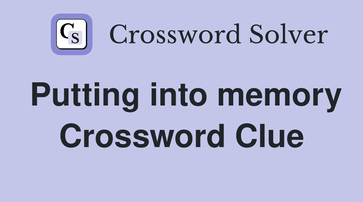 Putting into memory Crossword Clue