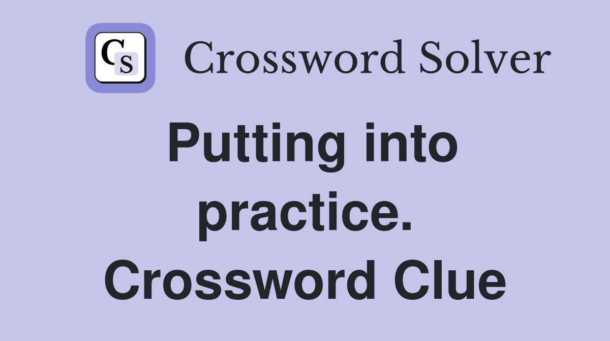 Putting into practice. Crossword Clue